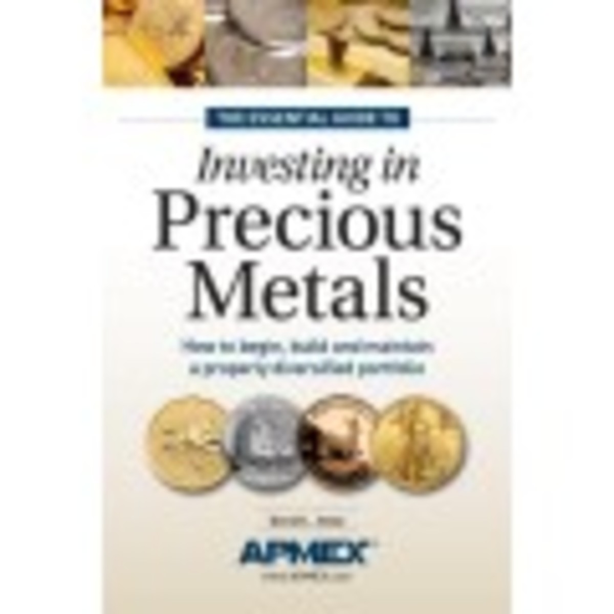 The Essential Guide to Investing in Precious Metals